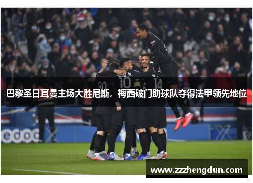 巴黎圣日耳曼主场大胜尼斯，梅西破门助球队夺得法甲领先地位
