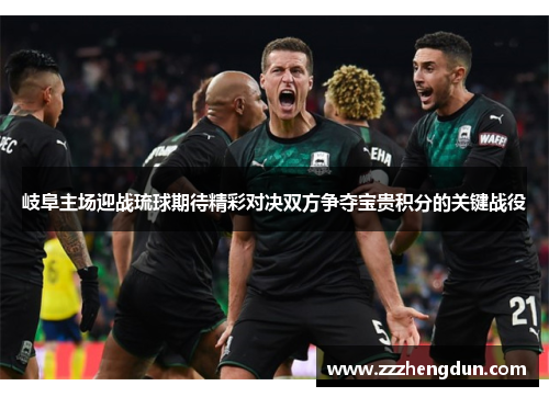 岐阜主场迎战琉球期待精彩对决双方争夺宝贵积分的关键战役