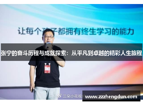 张宁的奋斗历程与成就探索：从平凡到卓越的精彩人生旅程