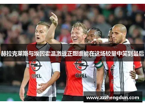 赫拉克莱斯与埃因霍温激战正酣谁能在这场较量中笑到最后
