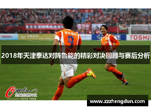 2018年天津泰达对阵鲁能的精彩对决回顾与赛后分析