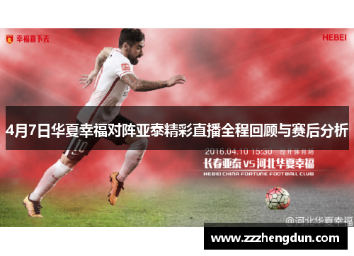 4月7日华夏幸福对阵亚泰精彩直播全程回顾与赛后分析