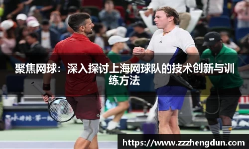 聚焦网球：深入探讨上海网球队的技术创新与训练方法