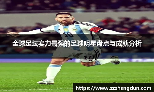全球足坛实力最强的足球明星盘点与成就分析
