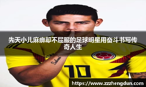 先天小儿麻痹却不屈服的足球明星用奋斗书写传奇人生