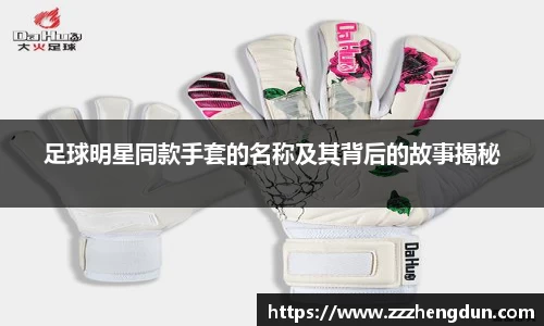 足球明星同款手套的名称及其背后的故事揭秘